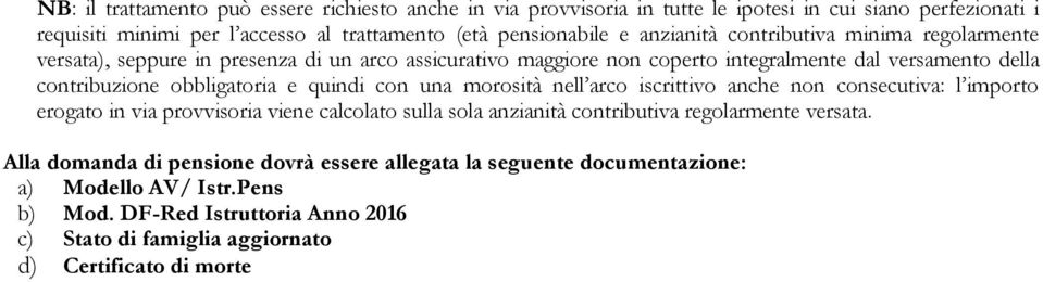 quindi con una morosità nell arco iscrittivo anche non consecutiva: l importo erogato in via provvisoria viene calcolato sulla sola anzianità contributiva regolarmente versata.