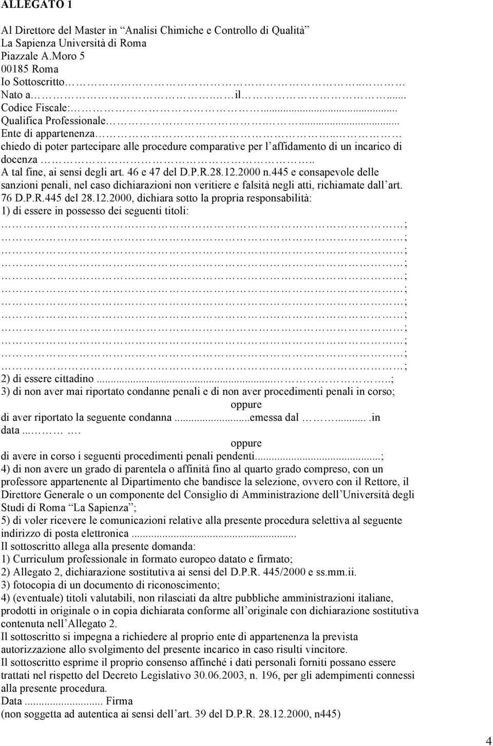 46 e 47 del D.P.R.28.12.2000 n.445 e consapevole delle sanzioni penali, nel caso dichiarazioni non veritiere e falsità negli atti, richiamate dall art. 76 D.P.R.445 del 28.12.2000, dichiara sotto la propria responsabilità: 1) di essere in possesso dei seguenti titoli: 2) di essere cittadino.