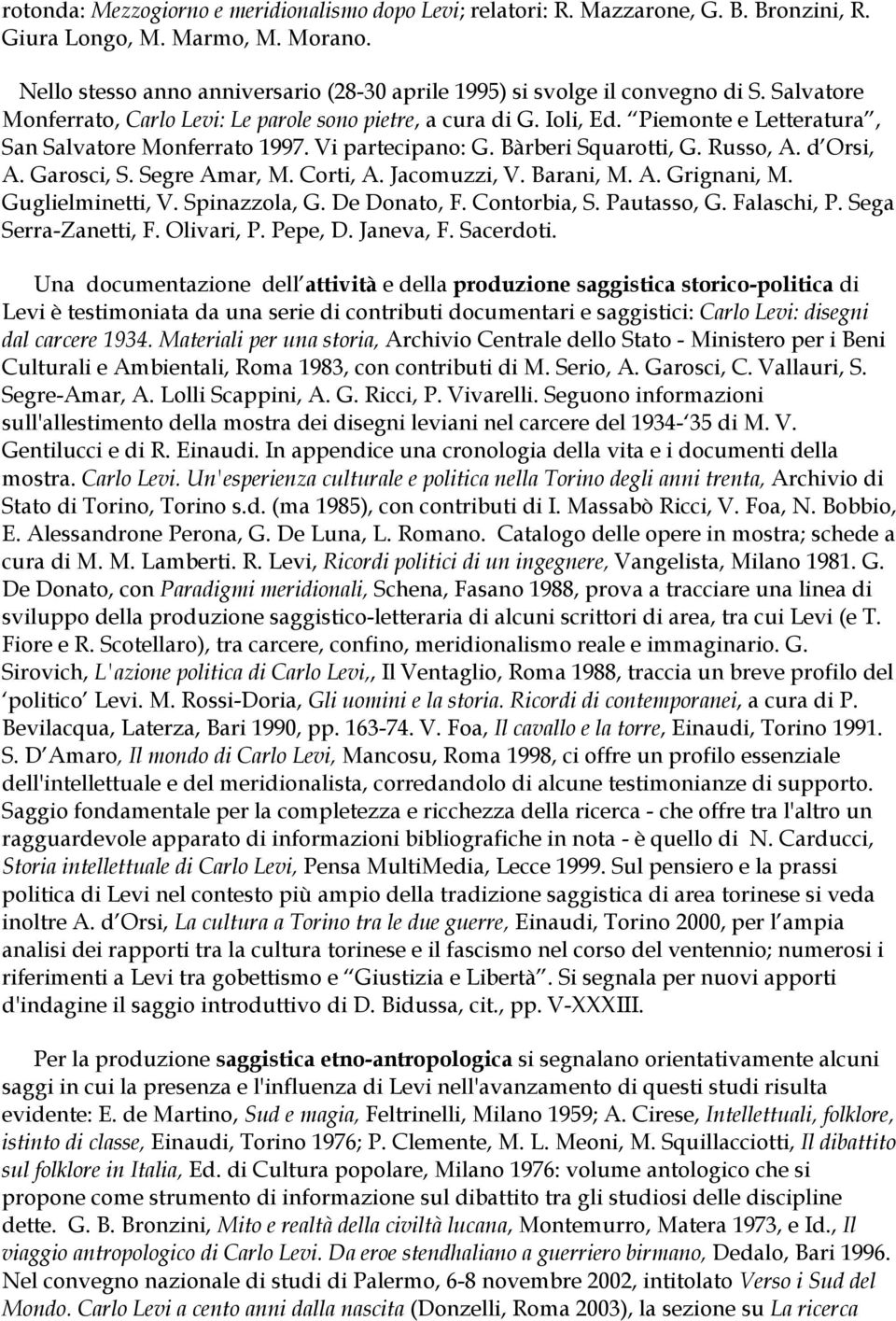 Piemonte e Letteratura, San Salvatore Monferrato 1997. Vi partecipano: G. Bàrberi Squarotti, G. Russo, A. d Orsi, A. Garosci, S. Segre Amar, M. Corti, A. Jacomuzzi, V. Barani, M. A. Grignani, M.