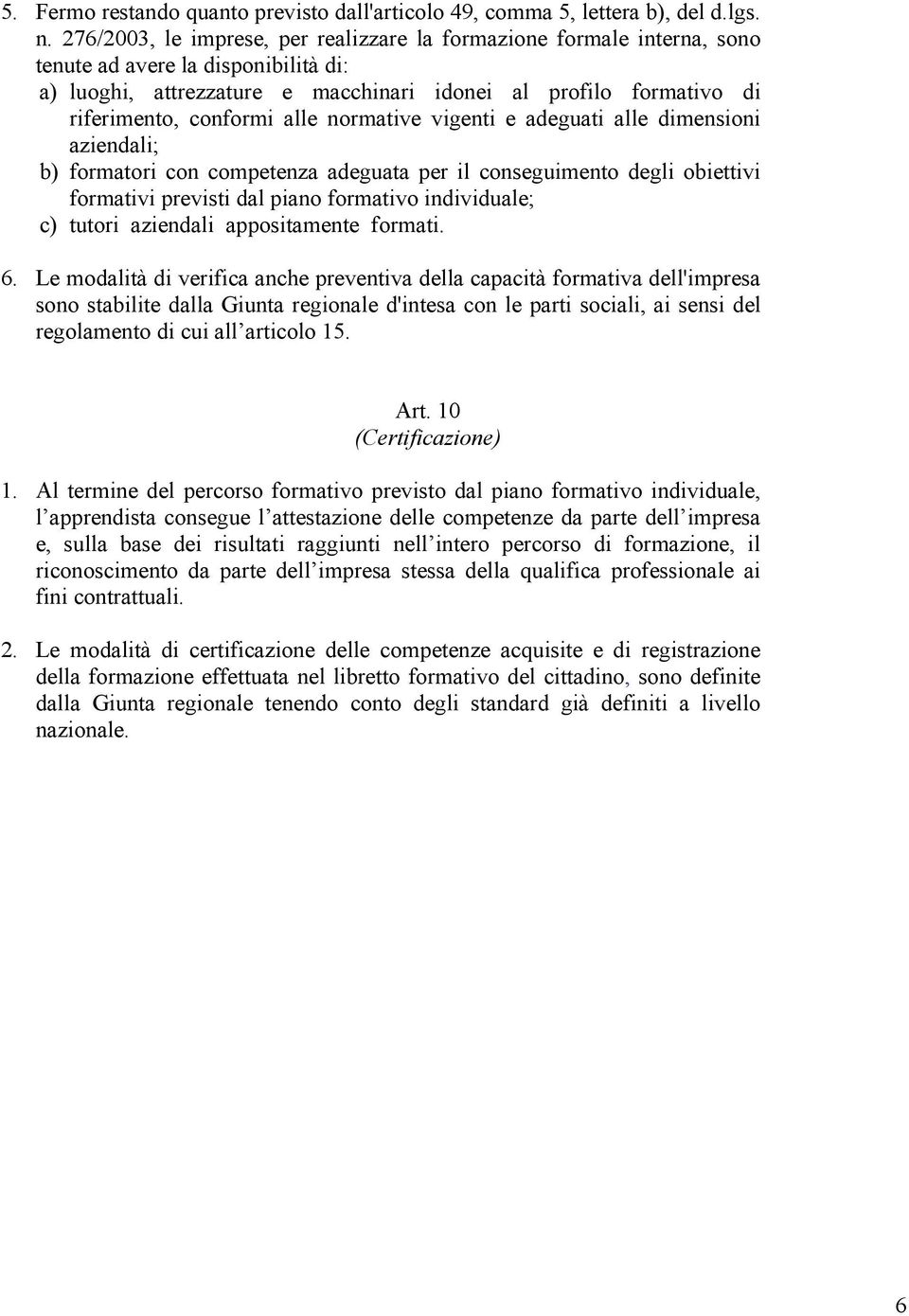 alle normative vigenti e adeguati alle dimensioni aziendali; b) formatori con competenza adeguata per il conseguimento degli obiettivi formativi previsti dal piano formativo individuale; c) tutori