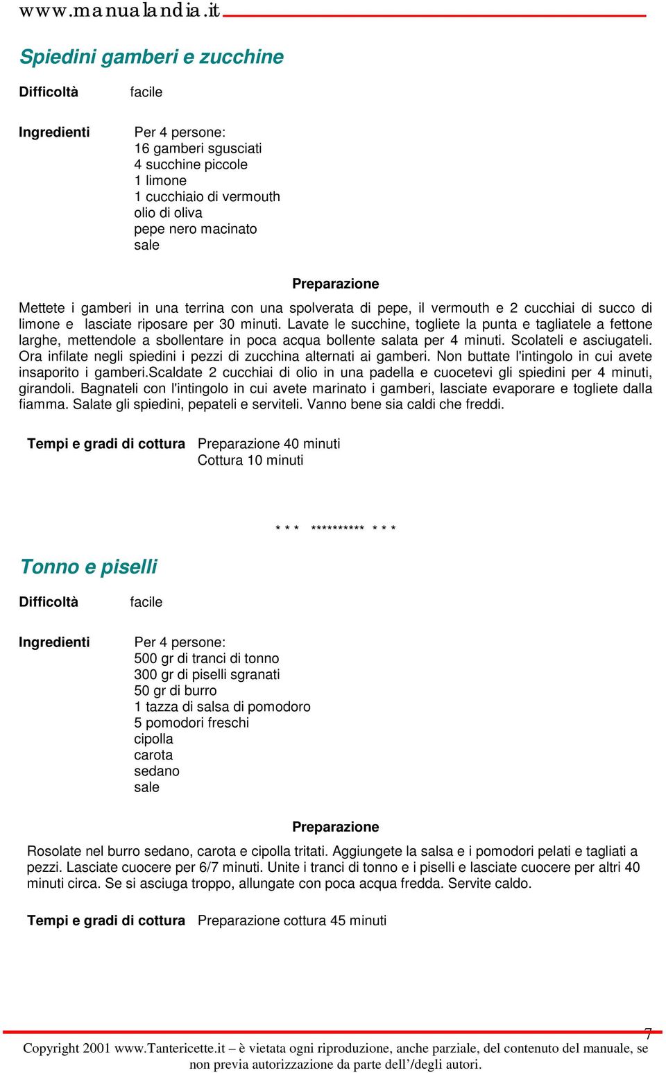 Scolateli e asciugateli. Ora infilate negli spiedini i pezzi di zucchina alternati ai gamberi. Non buttate l'intingolo in cui avete insaporito i gamberi.