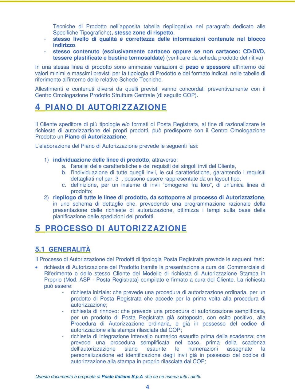 - stesso contenuto (esclusivamente cartaceo oppure se non cartaceo: CD/DVD, tessere plastificate e bustine termosaldate) (verificare da scheda prodotto definitiva) In una stessa linea di prodotto