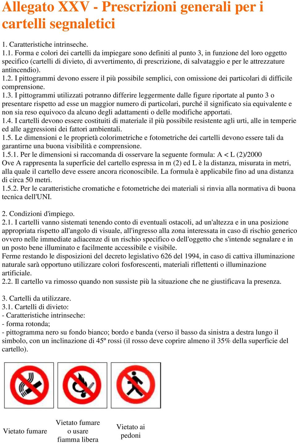 1. Forma e colori dei cartelli da impiegare sono definiti al punto 3, in funzione del loro oggetto specifico (cartelli di divieto, di avvertimento, di prescrizione, di salvataggio e per le