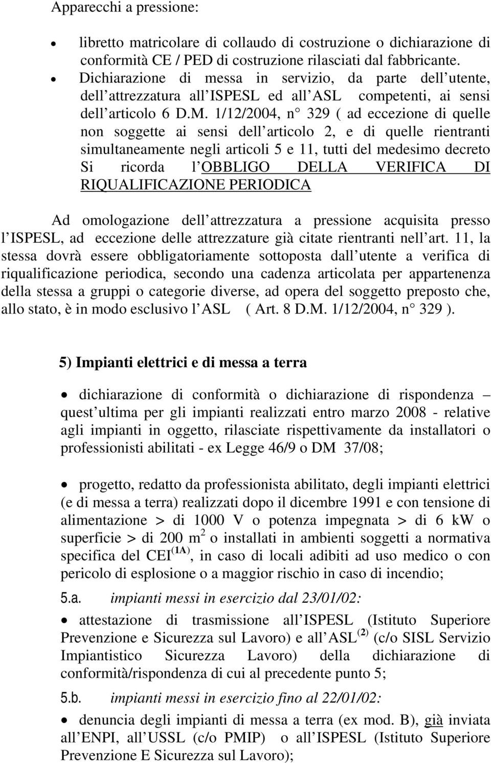 1/12/2004, n 329 ( ad eccezione di quelle non soggette ai sensi dell articolo 2, e di quelle rientranti simultaneamente negli articoli 5 e 11, tutti del medesimo decreto Si ricorda l OBBLIGO DELLA