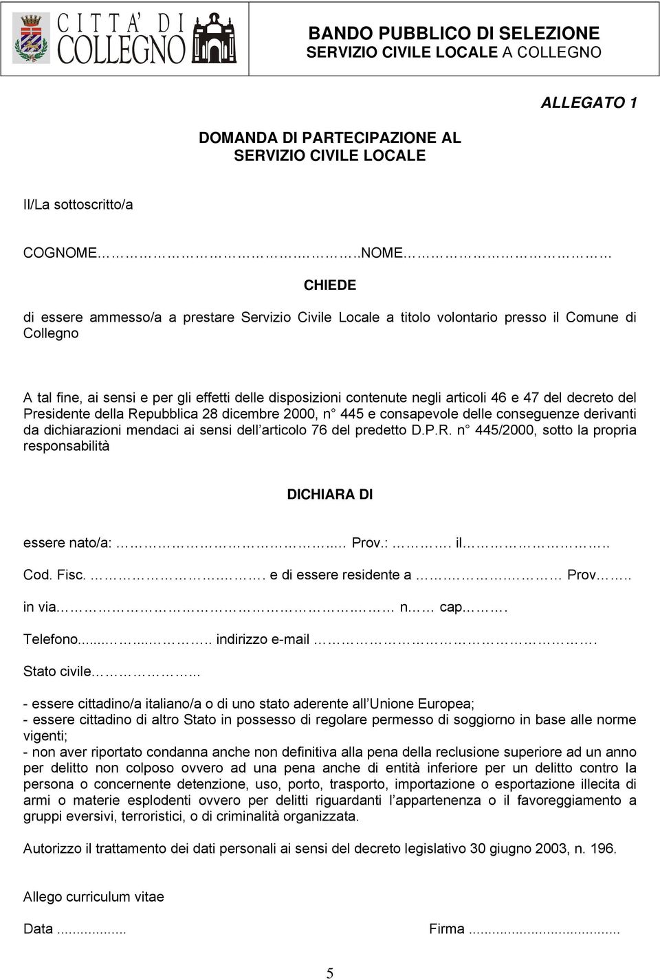 46 e 47 del decreto del Presidente della Repubblica 28 dicembre 2000, n 445 e consapevole delle conseguenze derivanti da dichiarazioni mendaci ai sensi dell articolo 76 del predetto D.P.R. n 445/2000, sotto la propria responsabilità DICHIARA DI essere nato/a:.