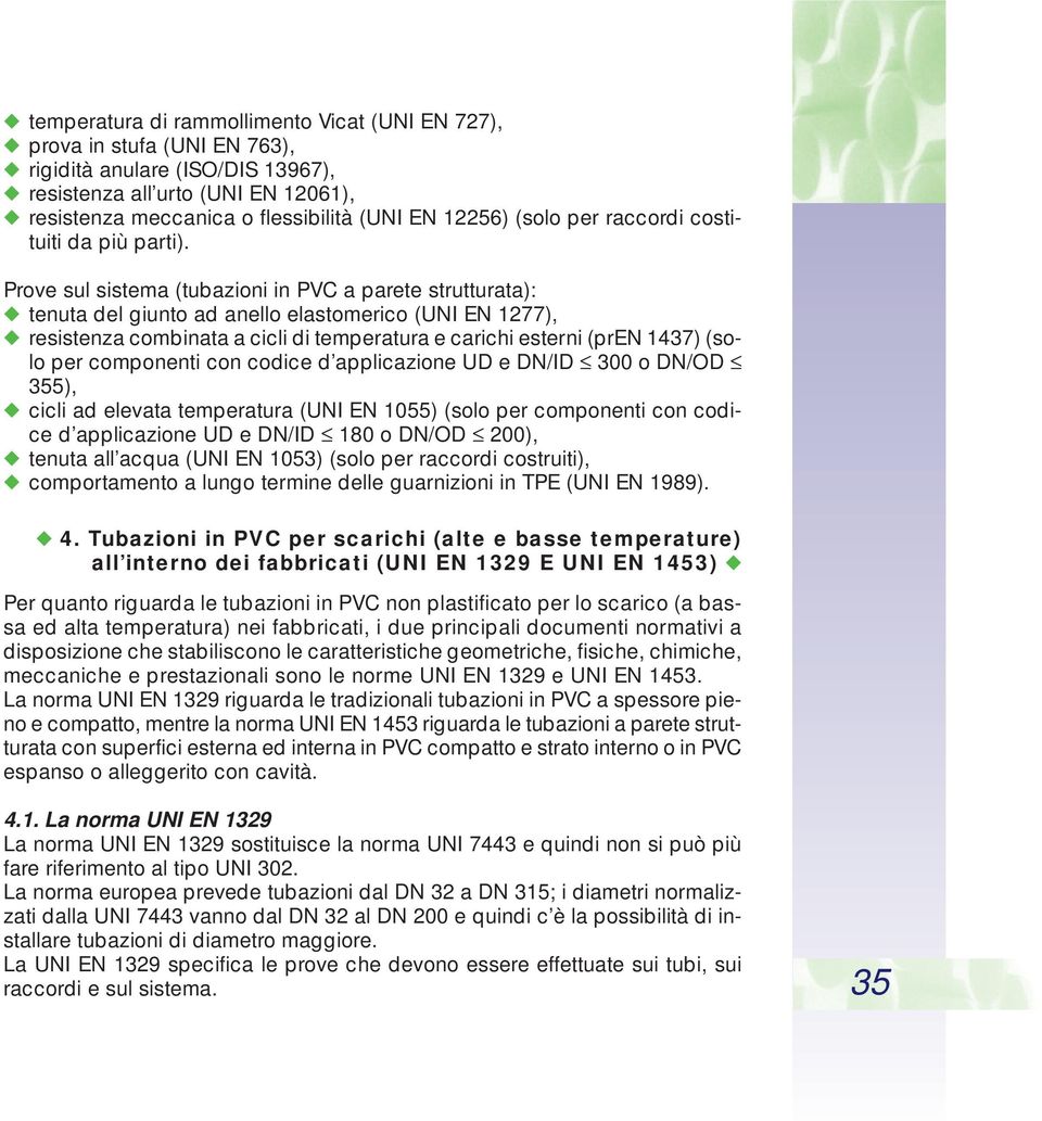 Prove sul sistema (tubazioni in PVC a parete strutturata): tenuta del giunto ad anello elastomerico (UNI EN 1277), resistenza combinata a cicli di temperatura e carichi esterni (pren 1437) (solo per