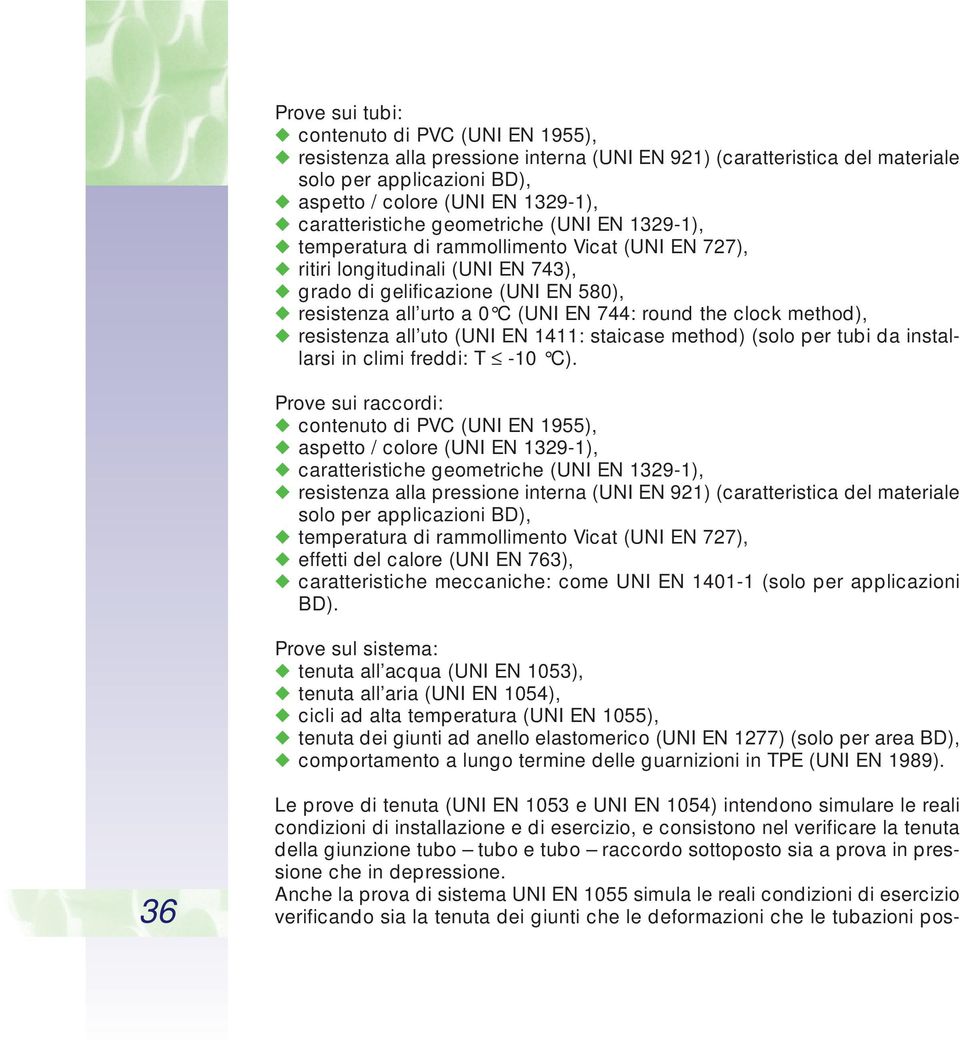 744: round the clock method), resistenza all uto (UNI EN 1411: staicase method) (solo per tubi da installarsi in climi freddi: T -10 C).