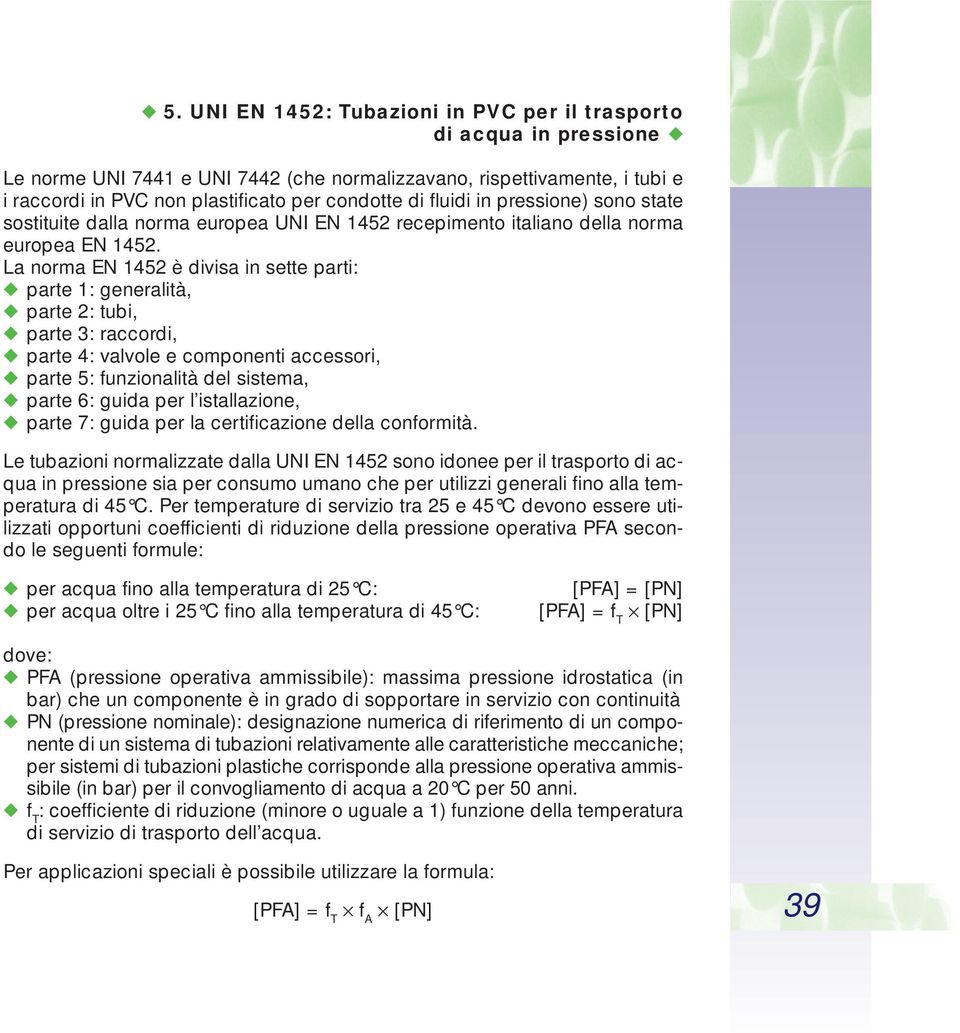 La norma EN 1452 è divisa in sette parti: parte 1: generalità, parte 2: tubi, parte 3: raccordi, parte 4: valvole e componenti accessori, parte 5: funzionalità del sistema, parte 6: guida per l
