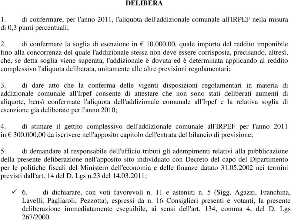 è dovuta ed è determinata applicando al reddito complessivo l'aliquota deliberata, unitamente alle altre previsioni regolamentari; 3.