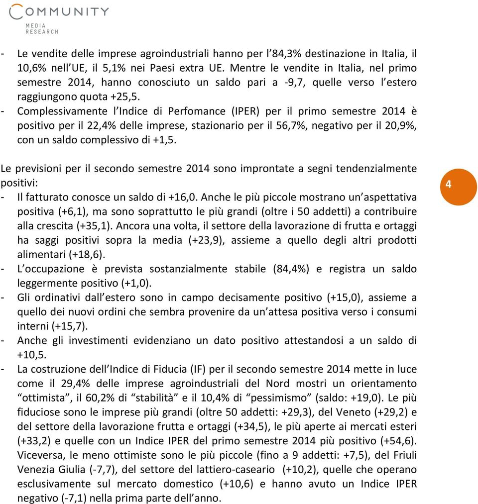 Complessivamente l Indice di Perfomance (IPER) per il primo semestre 2014 è positivo per il 22,4% delle imprese, stazionario per il 56,7%, negativo per il 20,9%, con un saldo complessivo di +1,5.