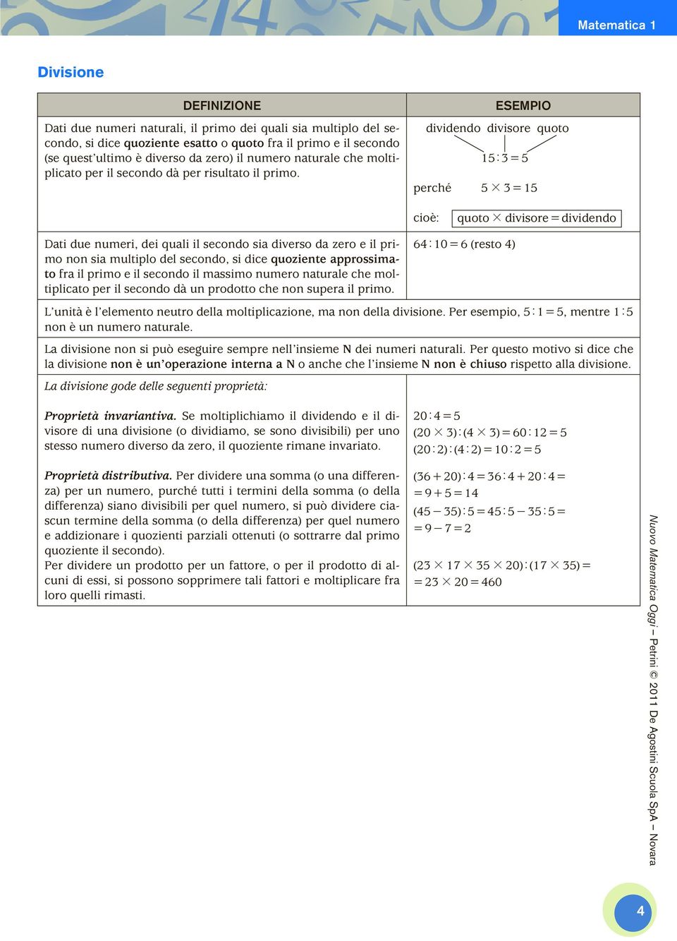 dividendo divisore quoto 15 : 3 = 5 perché 5 # 3 = 15 cioè: quoto # divisore = dividendo Dati due numeri, dei quali il secondo sia diverso da zero e il primo non sia multiplo del secondo, si dice