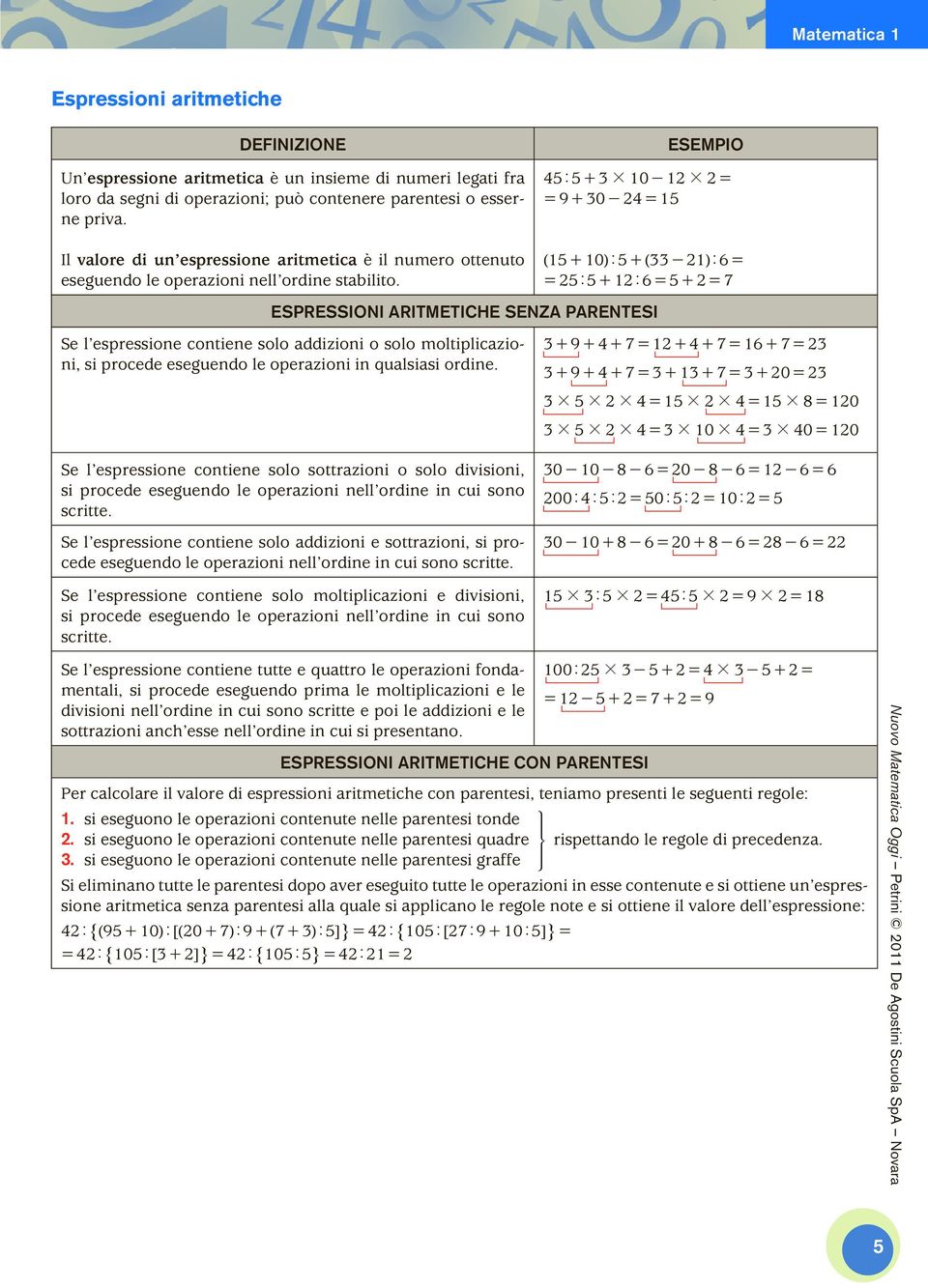 45 : 5 + 3 # 10-12 # 2 = = 9 + 30-24 = 15 (15 + 10) : 5 + (33-21) : 6 = = 25 : 5 + 12 : 6 = 5 + 2 = 7 ESPRESSIONI ARITMETICHE SENZA PARENTESI Se l espressione contiene solo addizioni o solo