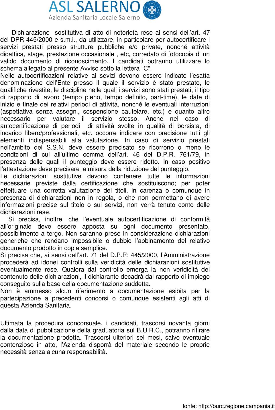 I candidati potranno utilizzare lo schema allegato al presente Avviso sotto la lettera C.