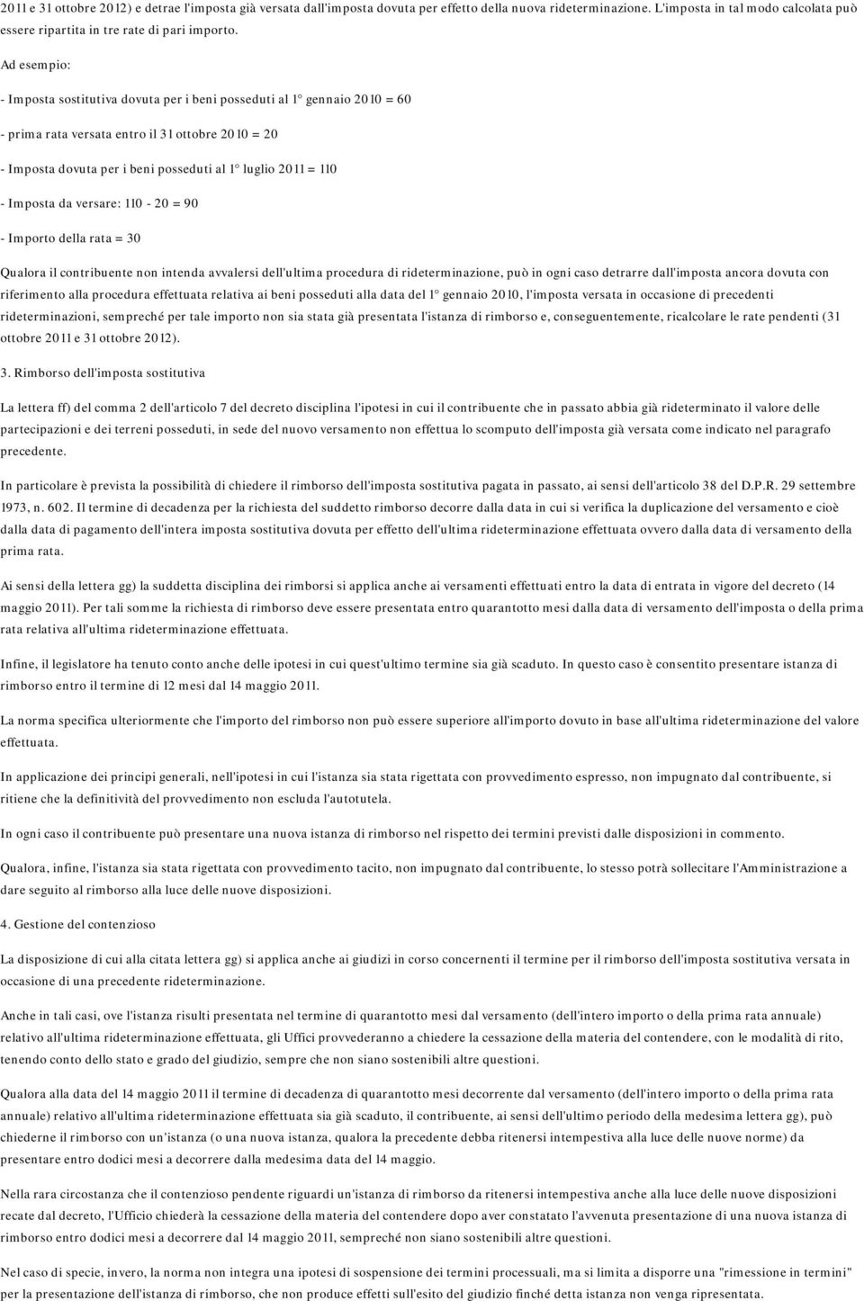 Imposta da versare: 110-20 = 90 - Importo della rata = 30 Qualora il contribuente non intenda avvalersi dell'ultima procedura di rideterminazione, può in ogni caso detrarre dall'imposta ancora dovuta