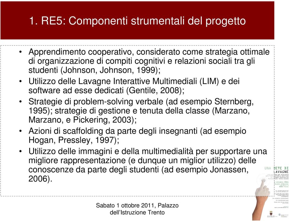 Sternberg, 1995); strategie di gestione e tenuta della classe (Marzano, Marzano, e Pickering, 2003); Azioni di scaffolding da parte degli insegnanti (ad esempio Hogan, Pressley, 1997);