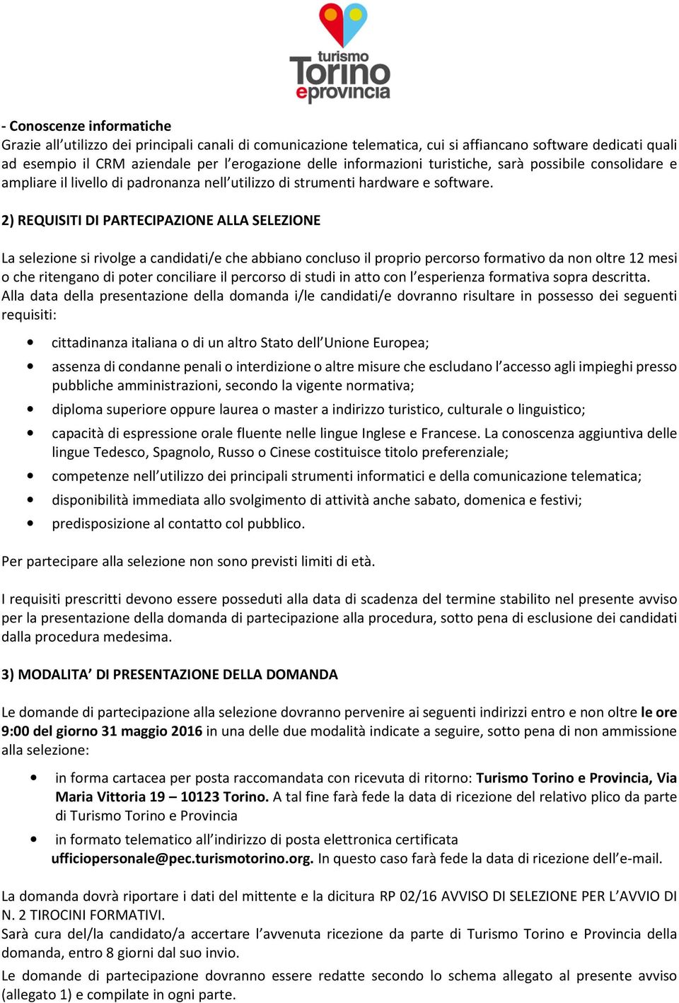 2) REQUISITI DI PARTECIPAZIONE ALLA SELEZIONE La selezione si rivolge a candidati/e che abbiano concluso il proprio percorso formativo da non oltre 12 mesi o che ritengano di poter conciliare il