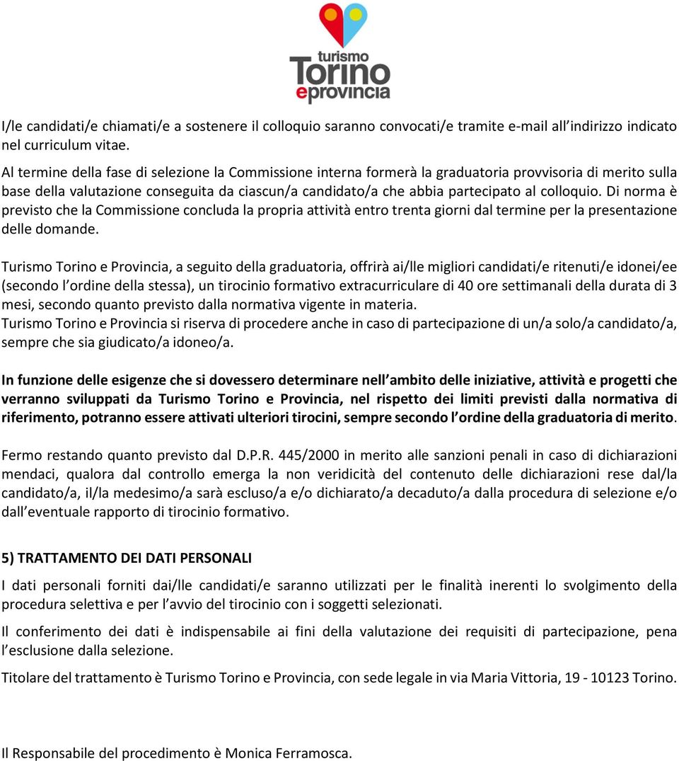 colloquio. Di norma è previsto che la Commissione concluda la propria attività entro trenta giorni dal termine per la presentazione delle domande.