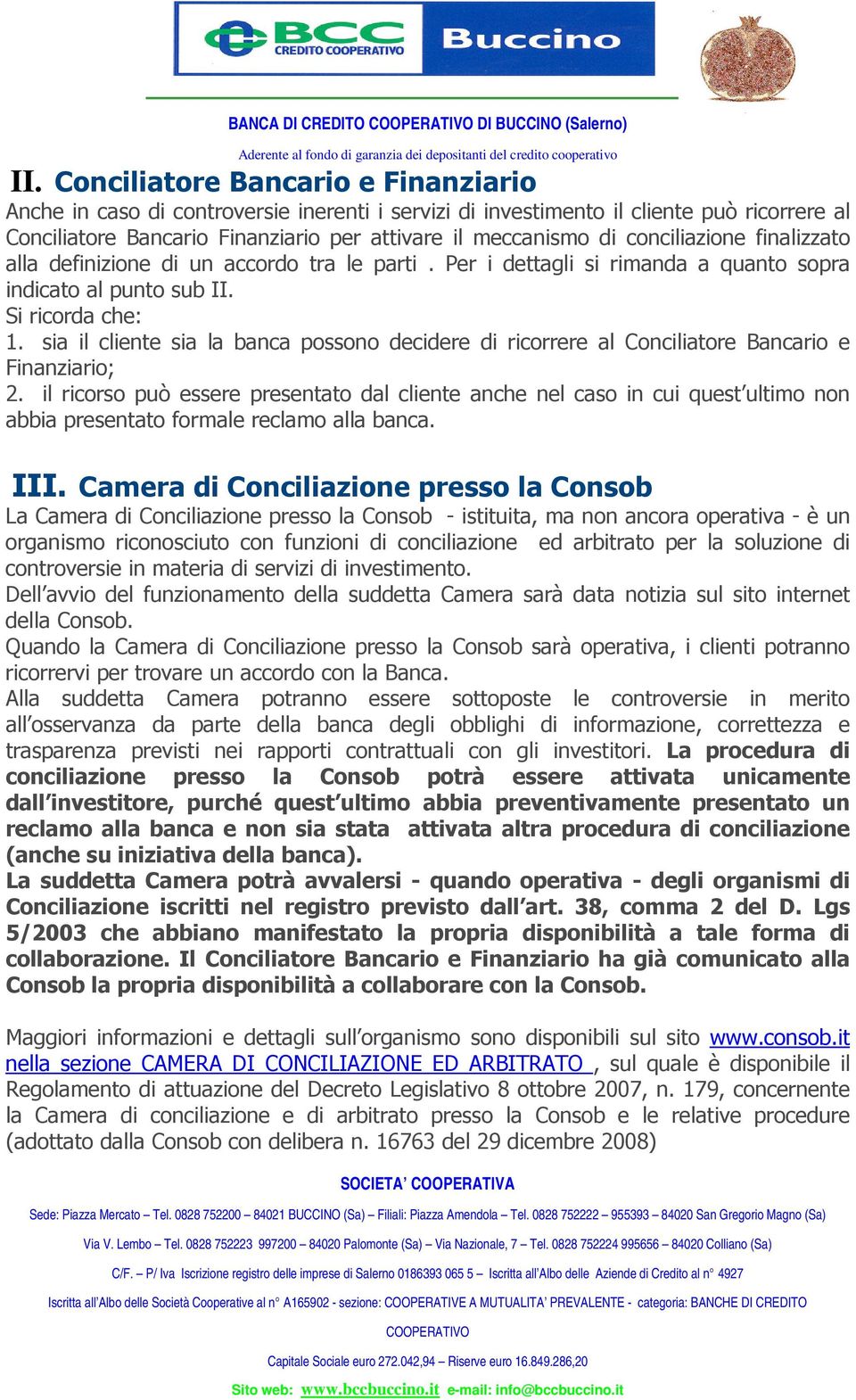 sia il cliente sia la banca possono decidere di ricorrere al Conciliatore Bancario e Finanziario; 2.