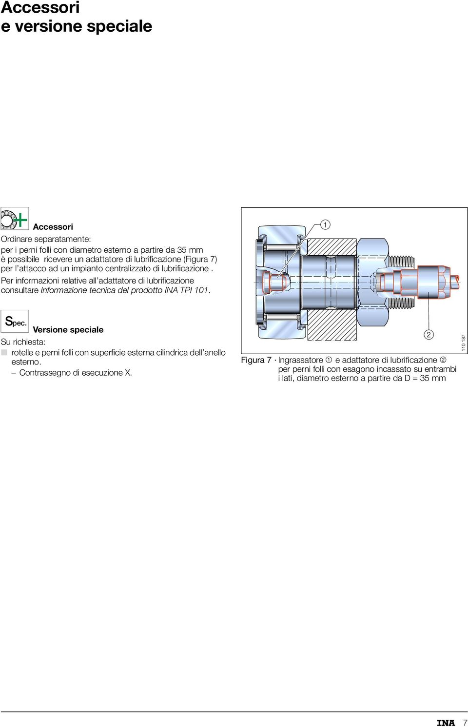 Per informazioni relative all adattatore di lubrificazione consultare Informazione tecnica del prodotto INA TPI 101. 1 Spec.