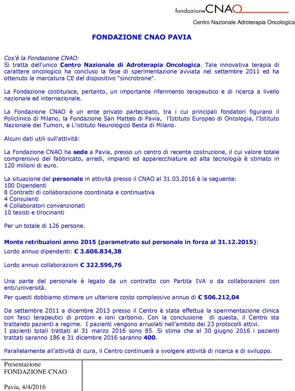 La Fondazione costituisce, pertanto, un importante riferimento terapeutico e di ricerca a livello nazionale ed internazionale.