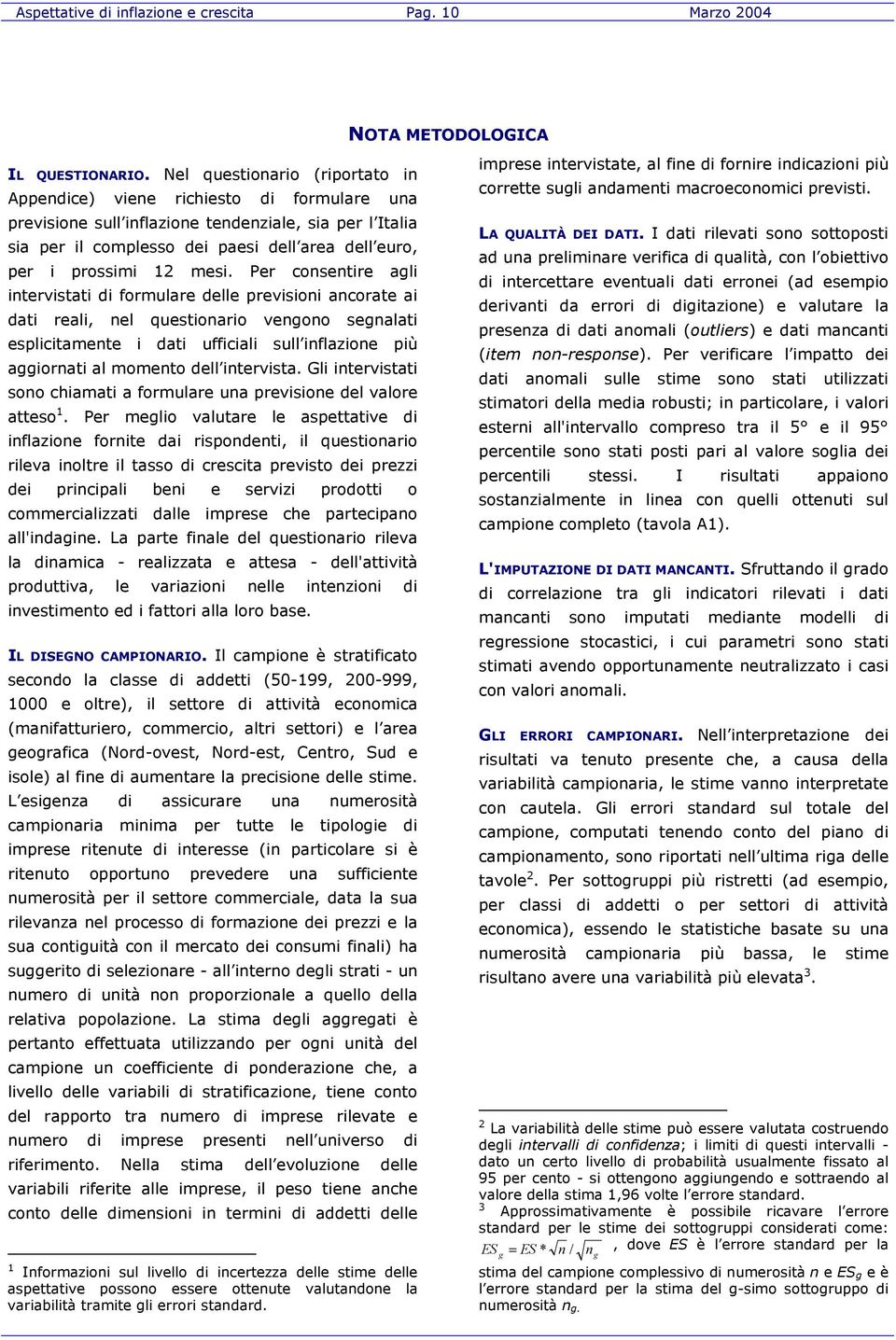 mesi. Per consentire agli intervistati di formulare delle previsioni ancorate ai dati reali, nel questionario vengono segnalati esplicitamente i dati ufficiali sull inflazione più aggiornati al