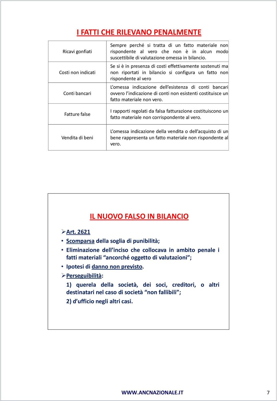 Se si è in presenza di costi effettivamente sostenuti ma non riportati in bilancio si configura un fatto non rispondente al vero L omessa indicazione dell esistenza di conti bancari ovvero l