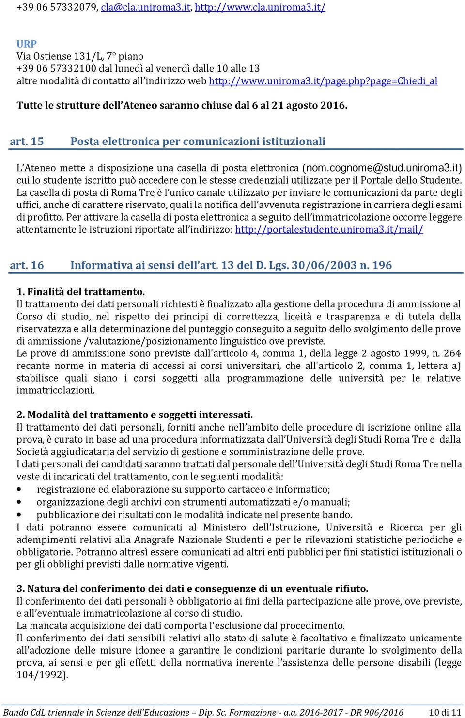 15 Posta elettronica per comunicazioni istituzionali L Ateneo mette a disposizione una casella di posta elettronica (nom.cognome@stud.uniroma3.
