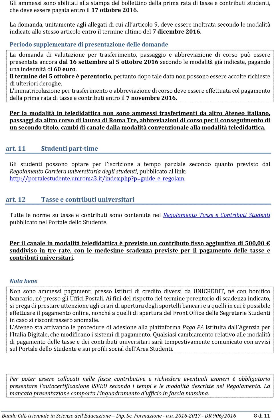 Periodo supplementare di presentazione delle domande La domanda di valutazione per trasferimento, passaggio e abbreviazione di corso può essere presentata ancora dal 16 settembre al 5 ottobre 2016