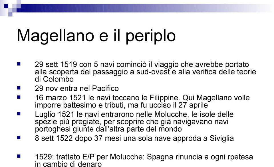 Qui Magellano volle imporre battesimo e tributi, ma fu ucciso il 27 aprile Luglio 1521 le navi entrarono nelle Molucche, le isole delle spezie più