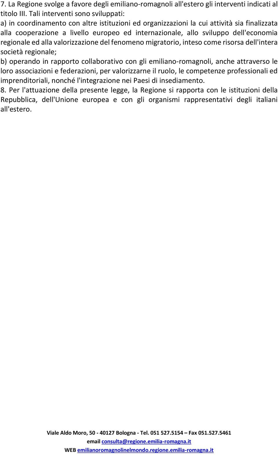 dell'economia regionale ed alla valorizzazione del fenomeno migratorio, inteso come risorsa dell'intera società regionale; b) operando in rapporto collaborativo con gli emiliano-romagnoli, anche