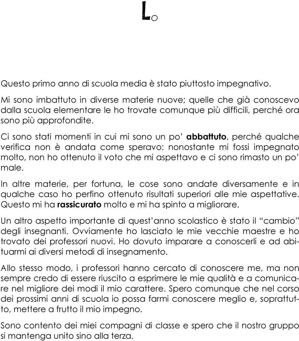 Ci sono stati momenti in cui mi sono un po abbattuto, perché qualche verifica non è andata come speravo: nonostante mi fossi impegnato molto, non ho ottenuto il voto che mi aspettavo e ci sono