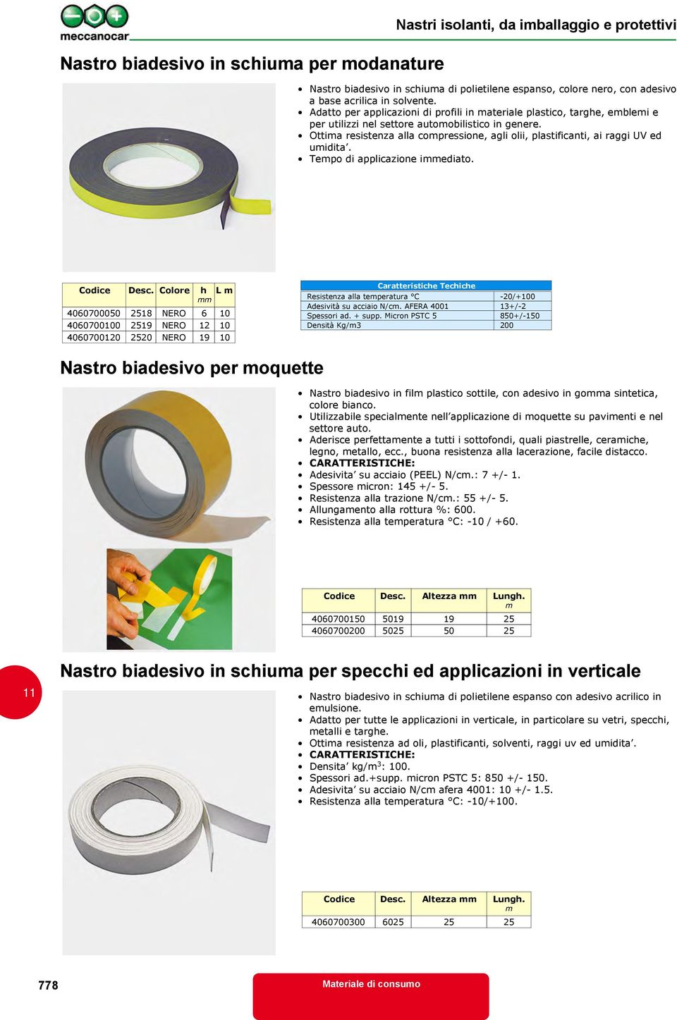 Ottima resistenza alla compressione, agli olii, plastificanti, ai raggi UV ed umidita. Tempo di applicazione iediato. Codice Desc.