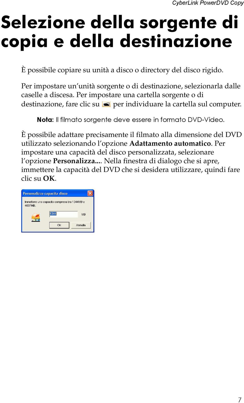 Per impostare una cartella sorgente o di destinazione, fare clic su per individuare la cartella sul computer. Nota: Il filmato sorgente deve essere in formato DVD-Video.
