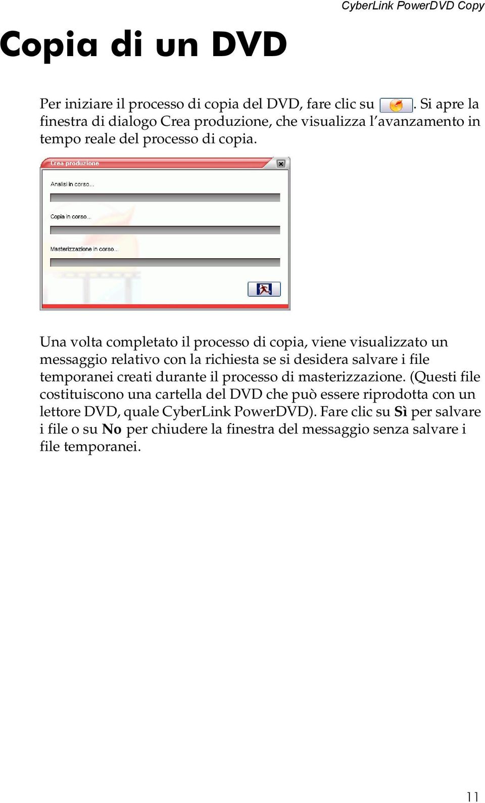 Una volta completato il processo di copia, viene visualizzato un messaggio relativo con la richiesta se si desidera salvare i file temporanei creati durante il