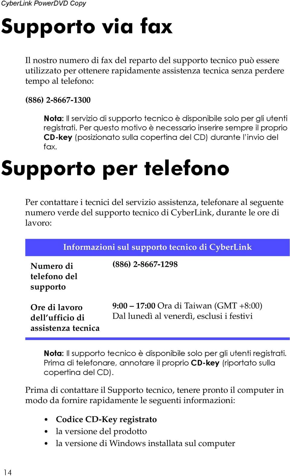 Per questo motivo è necessario inserire sempre il proprio CD-key (posizionato sulla copertina del CD) durante l invio del fax.