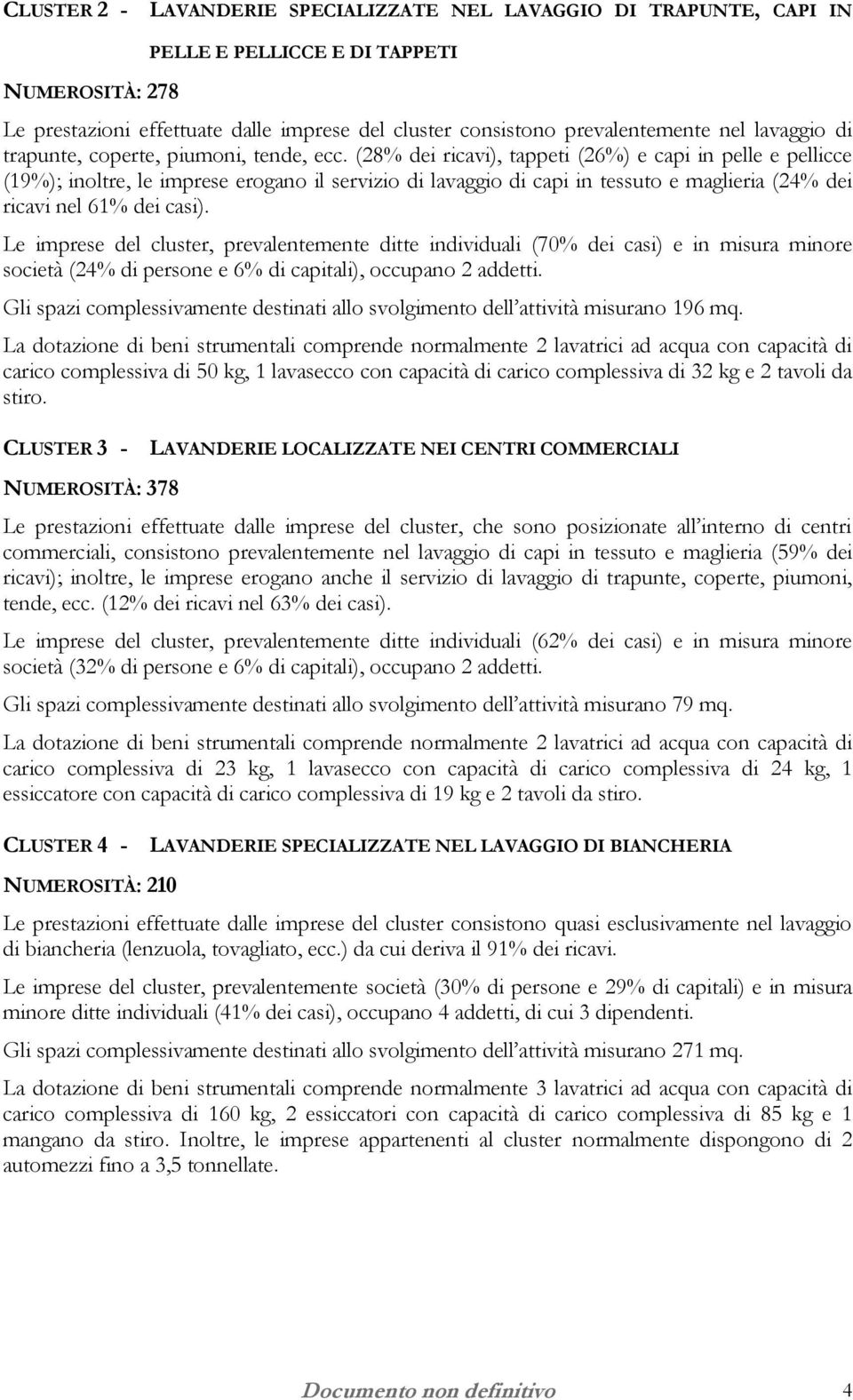 (28% dei ricavi), tappeti (26%) e capi in pelle e pellicce (19%); inoltre, le imprese erogano il servizio di lavaggio di capi in tessuto e maglieria (24% dei ricavi nel 61% dei casi).