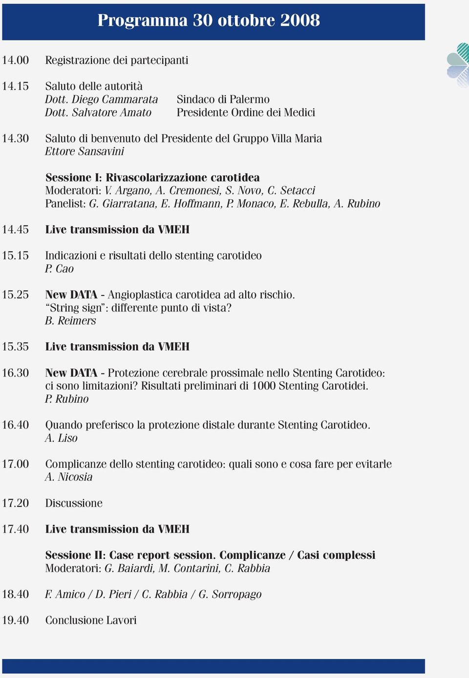 Giarratana, E. Hoffmann, P. Monaco, E. Rebulla, A. Rubino 14.45 Live transmission da VMEH 15.15 Indicazioni e risultati dello stenting carotideo P. Cao 15.