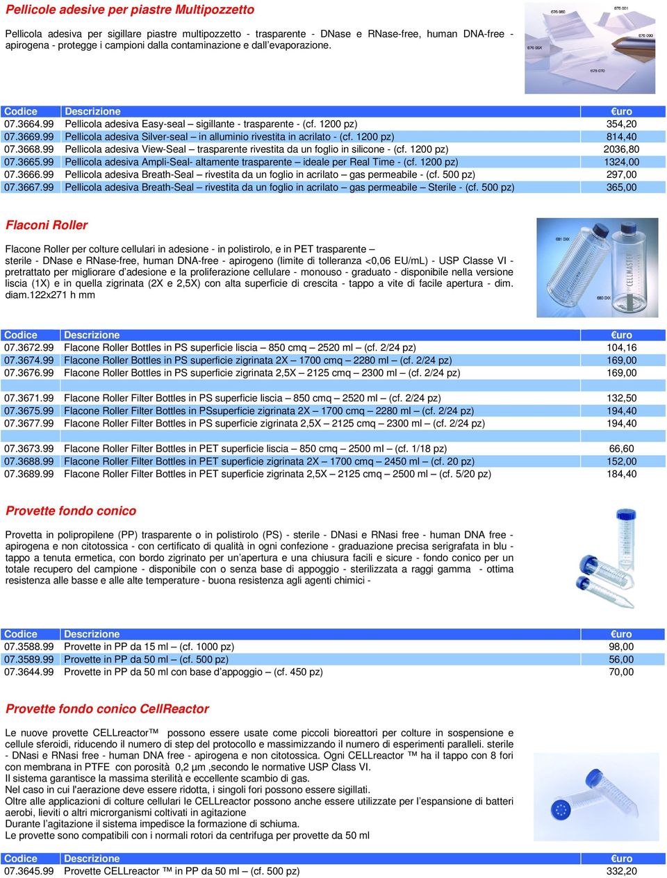 99 Pellicola adesiva Silver-seal in alluminio rivestita in acrilato - (cf. 1200 pz) 814,40 07.3668.99 Pellicola adesiva View-Seal trasparente rivestita da un foglio in silicone - (cf.