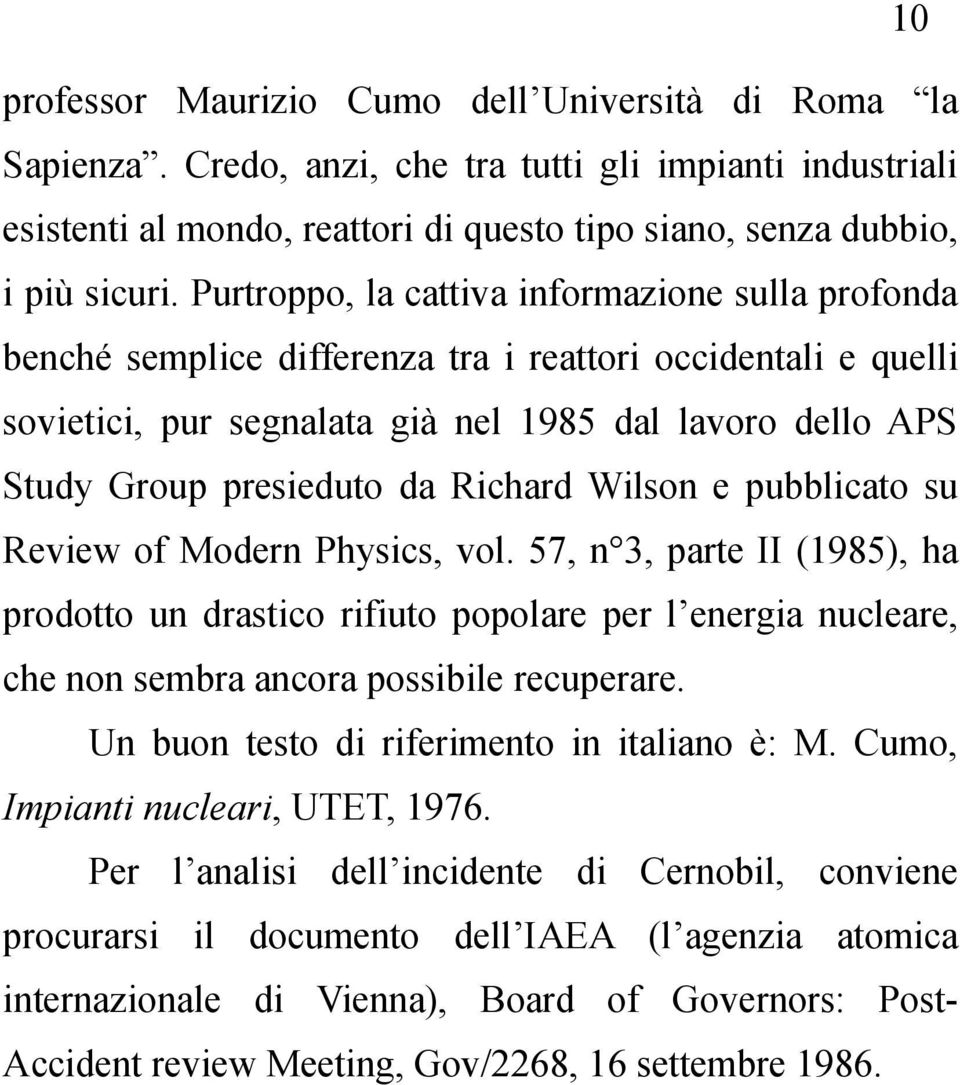 Richard Wilson e pubblicato su Review of Modern Physics, vol. 57, n 3, parte II (1985), ha prodotto un drastico rifiuto popolare per l energia nucleare, che non sembra ancora possibile recuperare.