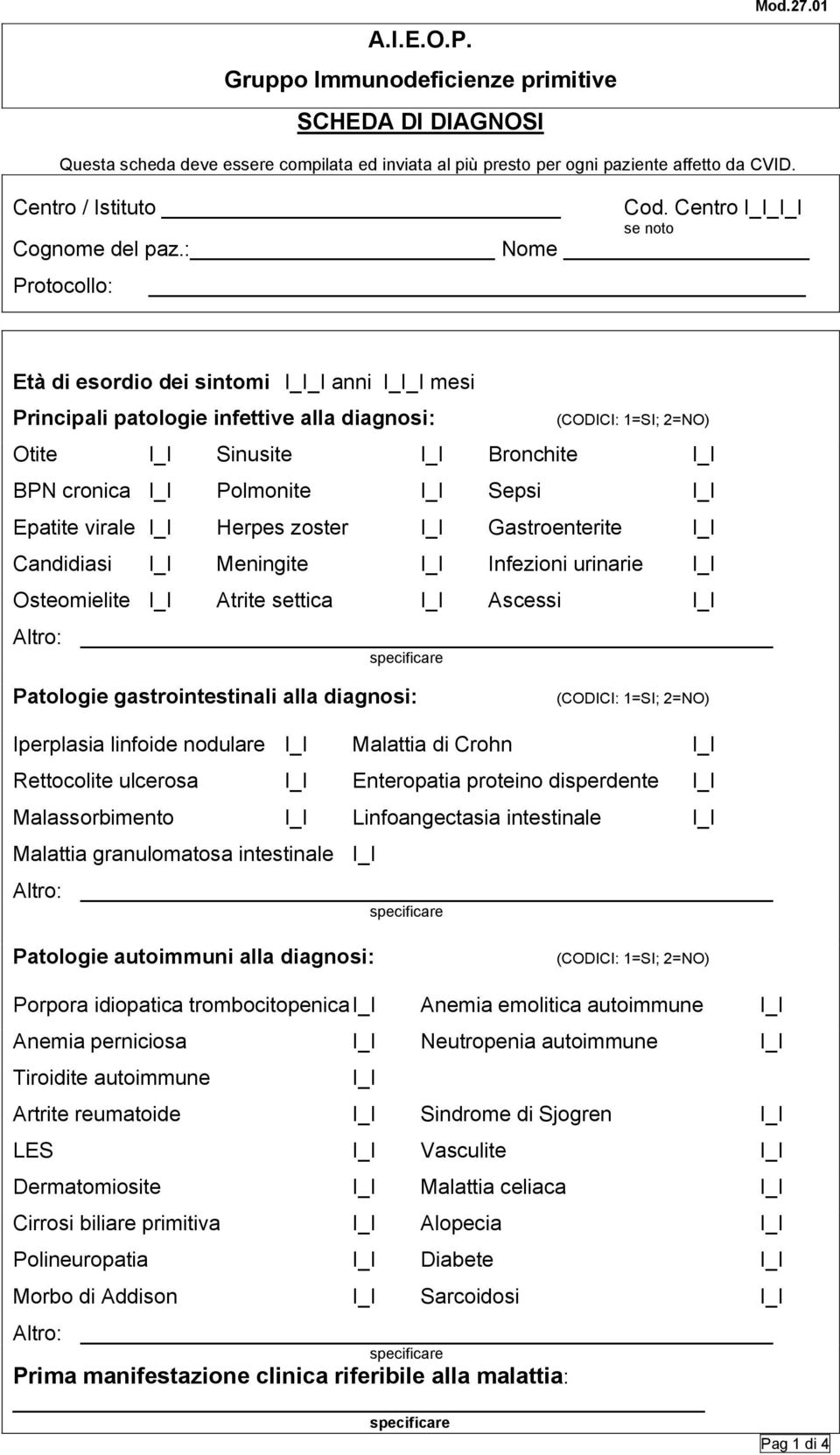 : Nome Protocollo: Età di esordio dei sintomi _I anni _I mesi Principali patologie infettive alla diagnosi: Otite Sinusite Bronchite BPN cronica Polmonite Sepsi Epatite virale Herpes zoster