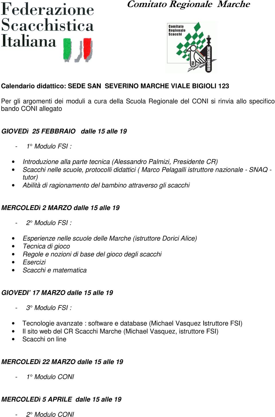 Abilità di ragionamento del bambino attraverso gli scacchi MERCOLEDì 2 MARZO dalle 15 alle 19 2 Modulo FSI : Esperienze nelle scuole delle Marche (istruttore Dorici Alice) Tecnica di gioco Regole e