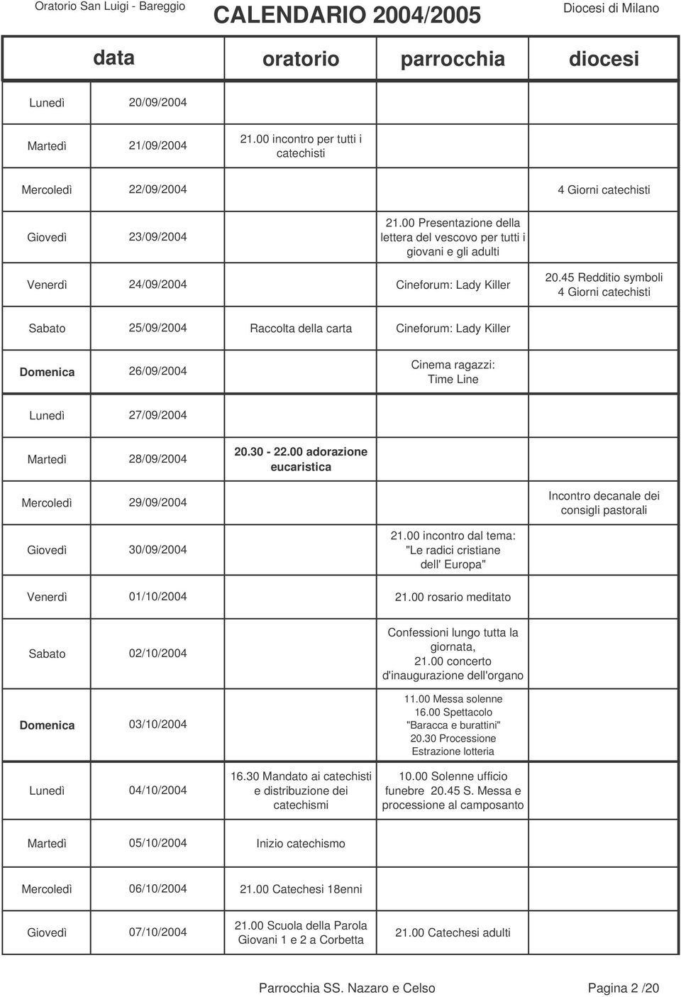 45 Redditio symboli 4 Giorni catechisti 25/09/2004 Raccolta della carta Cineforum: Lady Killer 26/09/2004 Cinema ragazzi: Time Line 27/09/2004 28/09/2004 29/09/2004 Incontro decanale dei consigli