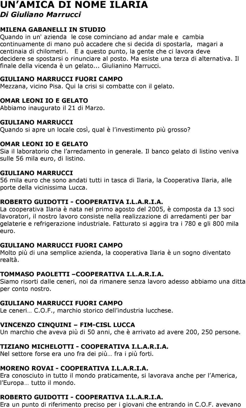 .. Giulianino Marrucci. Mezzana, vicino Pisa. Qui la crisi si combatte con il gelato. OMAR LEONI IO E GELATO Abbiamo inaugurato il 21 di Marzo.