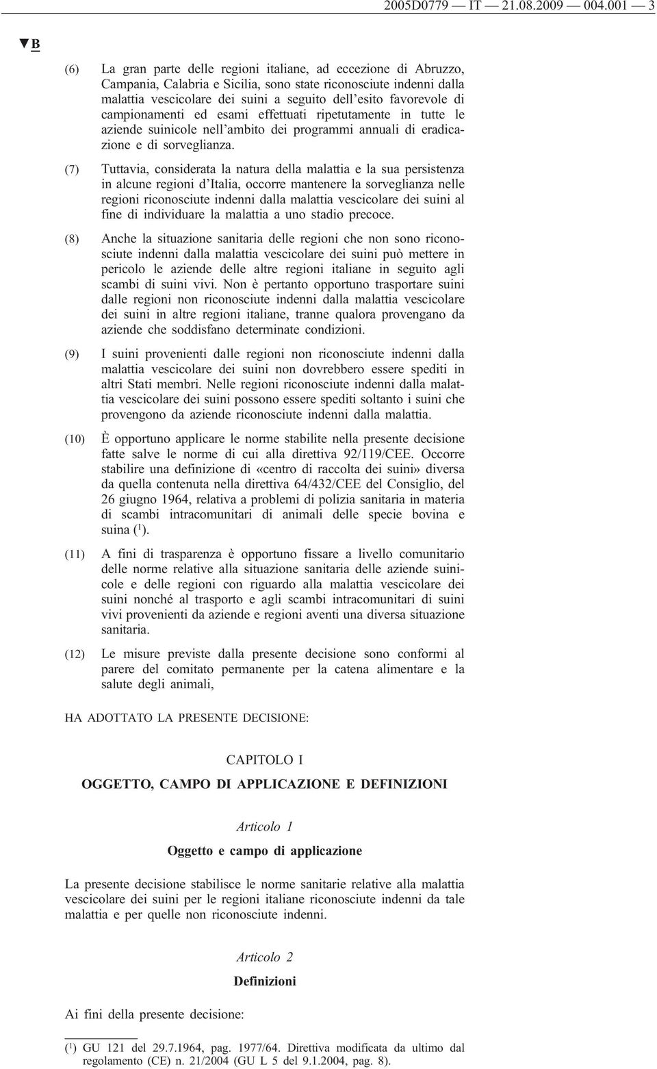 favorevole di campionamenti ed esami effettuati ripetutamente in tutte le aziende suinicole nell ambito dei programmi annuali di eradicazione e di sorveglianza.