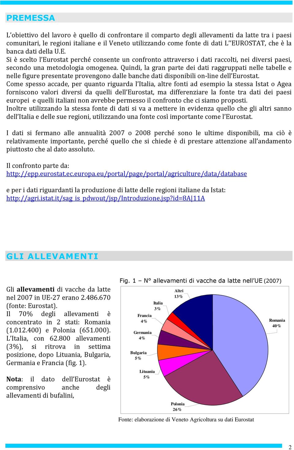 Quindi, la gran parte dei dati raggruppati nelle tabelle e nelle figure presentate provengono dalle banche dati disponibili on-line dell Eurostat.