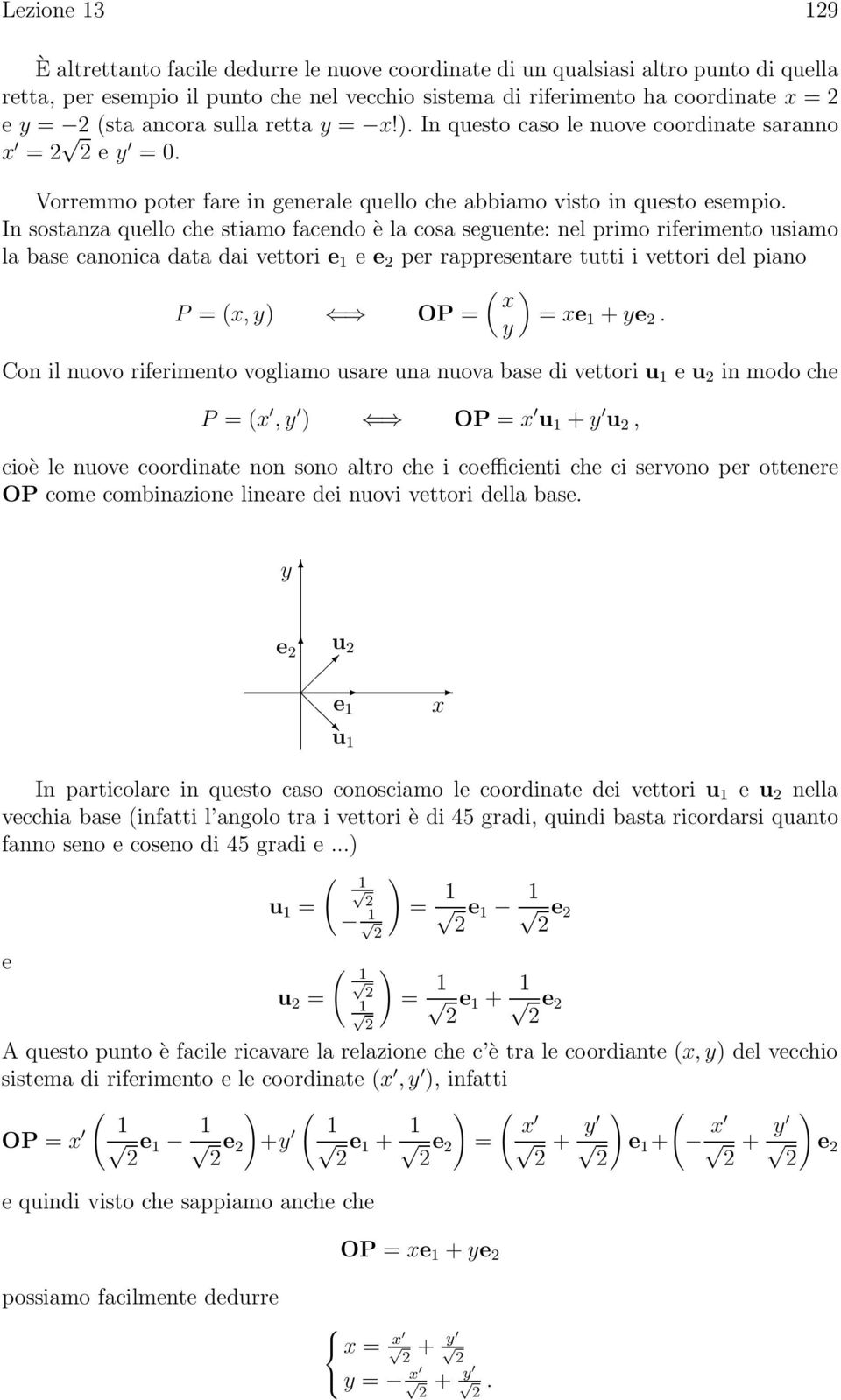 In questo caso le nuove coordinate saranno = e = 0 Vorremmo poter fare in generale quello che abbiamo visto in questo esempio In sostanza quello che stiamo facendo è la cosa seguente: nel primo