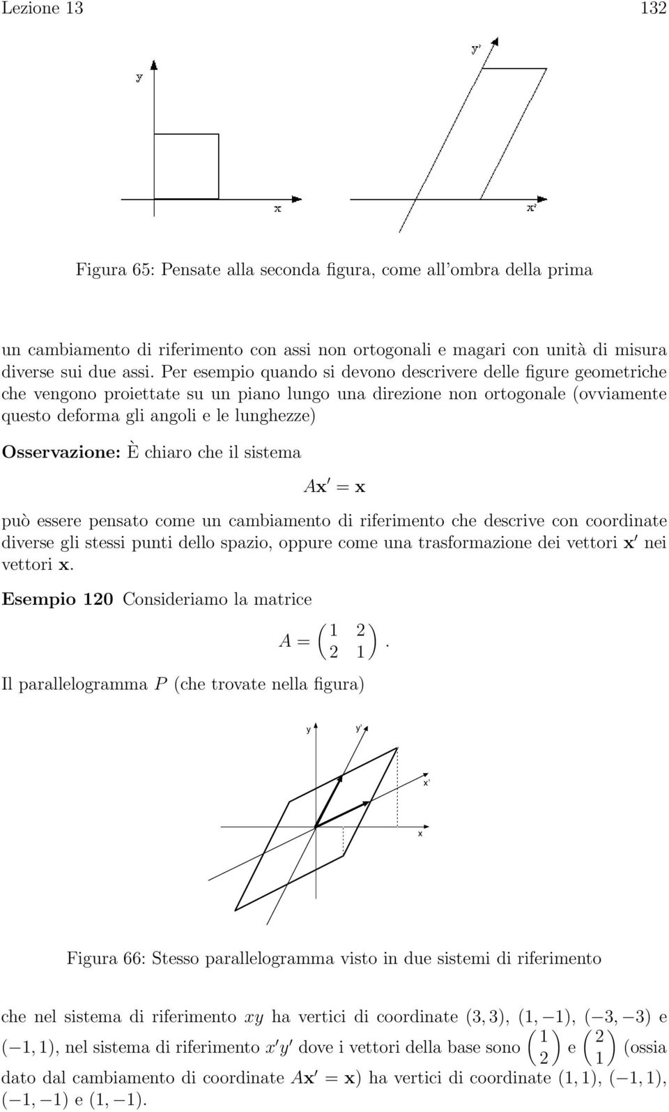 angoli e le lunghezze può essere pensato come un cambiamento di riferimento che descrive con coordinate diverse gli stessi punti dello spazio, oppure come una trasformazione dei vettori nei vettori