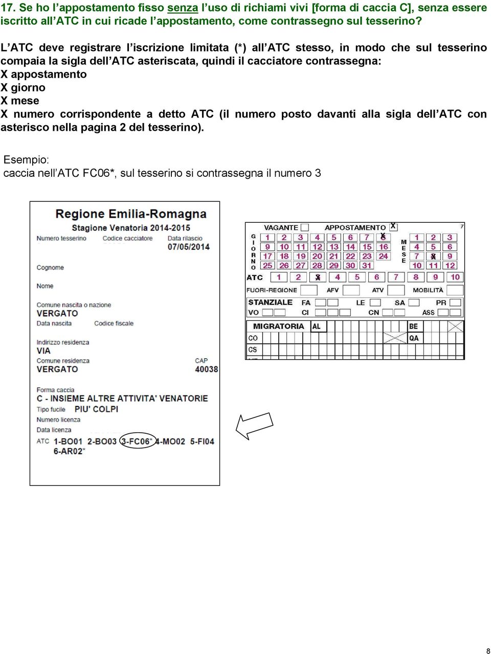 L ATC deve registrare l iscrizione limitata (*) all ATC stesso, in modo che sul tesserino compaia la sigla dell ATC asteriscata, quindi il