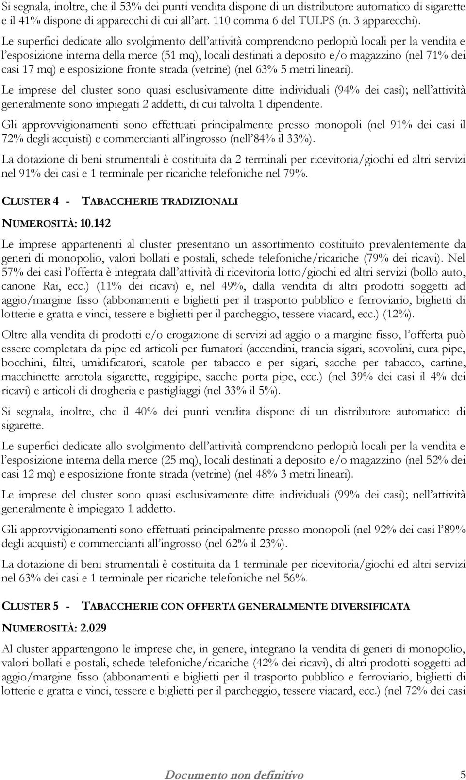 Le imprese del cluster sono quasi esclusivamente ditte individuali (94% dei casi); nell attività generalmente sono impiegati 2 addetti, di cui talvolta 1 dipendente.