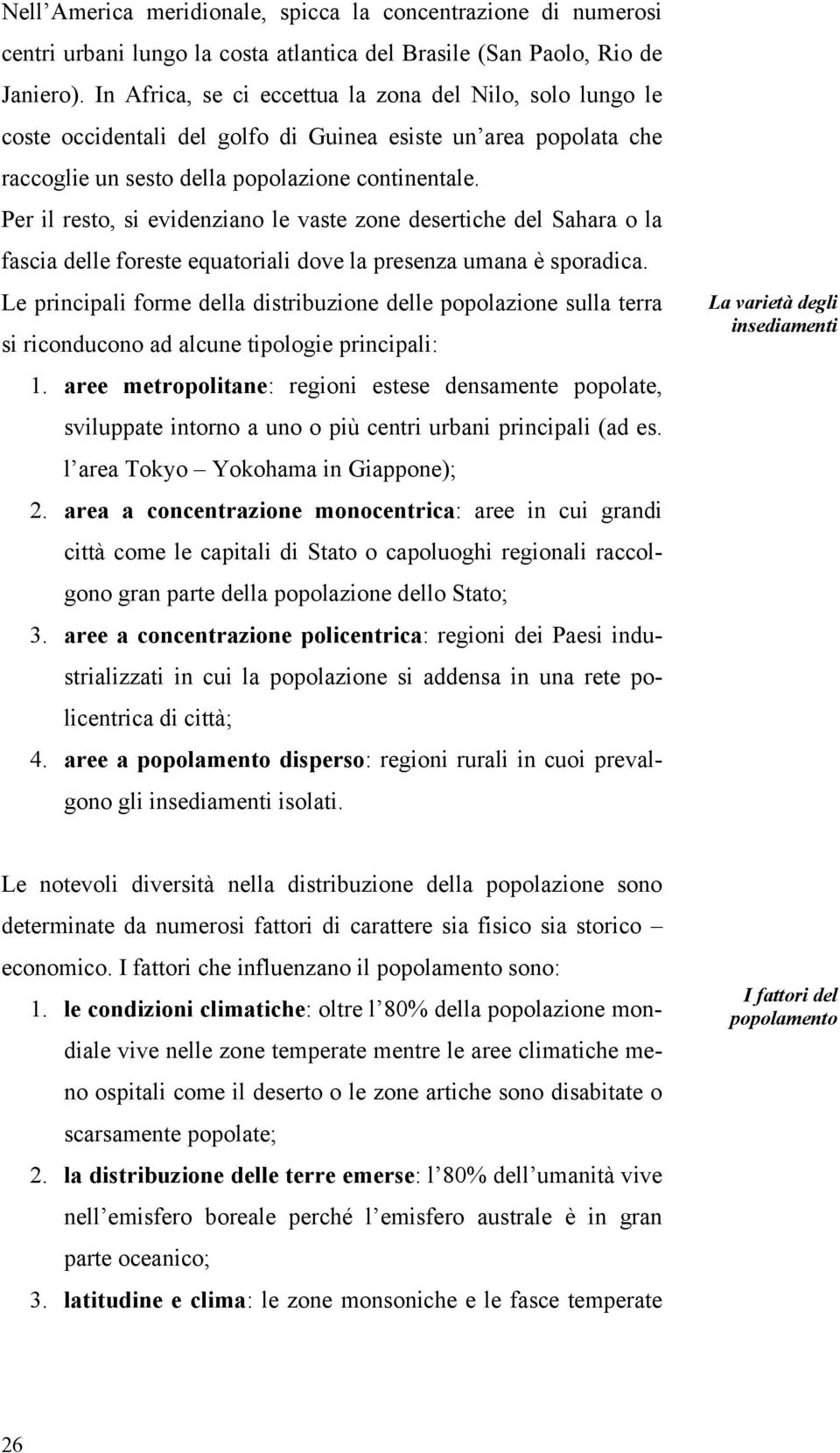 Per il resto, si evidenziano le vaste zone desertiche del Sahara o la fascia delle foreste equatoriali dove la presenza umana è sporadica.